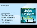 The Exchange: After The Firm - The biggest… by John Grisham · Audiobook preview