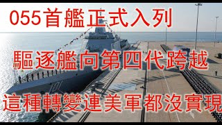 055首艦正式入列，驅逐艦向第四代跨越，這種轉變連美軍都沒實現