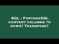 SQL : PostgreSQL convert columns to rows? Transpose?
