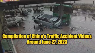 Compilation of China's Traffic Accident Videos Around June 27, 2023  2023年6月27日左右中国交通事故合集