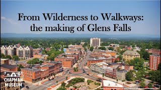 From Wilderness to Walkways: The Making of Glens Falls