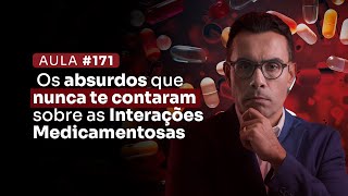 Aula #171 -  Os absurdos que nunca te contaram sobre as Interações Medicamentosas