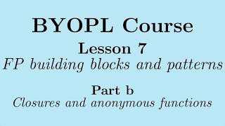 [BYOPL-L7b] Functional programming building blocks: Closures and anonymous functions