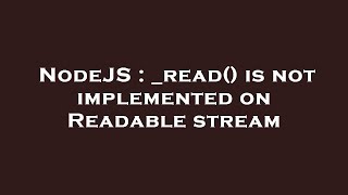 NodeJS : _read() is not implemented on Readable stream