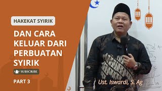 HAKEKAT SYIRIK & CARA KELUAR DARI PERBUATAN SYIRIK | Ust. Iswardi, S. Ag (Part 3/3)