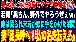 【スカッと】妻と娘と海水浴場でヤクザに絡まれた。若頭「奥さん、野外でヤろうぜぇw」→俺は殴られ末端が娘に手をかけた瞬間、妻「組長呼べ！私の名を伝えろ」【感動】