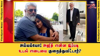 அய்யய்யோ! அஜித் என்ன இப்படி உடல் எடையை குறைத்துவிட்டார் | Thedipaar News