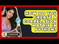 How Do You Create A Correlation Matrix In Python? - Python Code School
