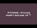 PYTHON : Python numpy.square vs **