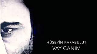 HÜSEYİN KARABULUT VAY CANIM VAY