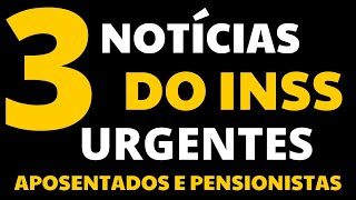 URGENTE! 3 NOTÍCIAS IMPORTANTES PARA APOSENTADOS E PENSIONISTAS DO INSS