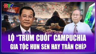 Thiếu tướng Lê Văn Cương: Cha con ông Hun Sen “chống lưng” trùm lừa đảo xuyên biên giới Trần Chí?