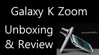 Samsung Galaxy K Zoom Unboxing, Hands On Review, Camera Test And Features Overview