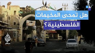 هل يسعى الاحتلال إلى محو المخيمات الفلسطينية؟