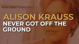 Alison Krauss - Never Got Off The Ground (Official Audio)