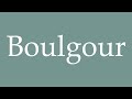 how to pronounce boulgour bulgur correctly in french