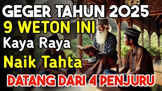 GEGER!! RAMALAN DI TAHUN 2025.. 9 Weton ini Akan KAYA Naik TAHTA!? Uang, Harta Datang Dari 4 PENJURU