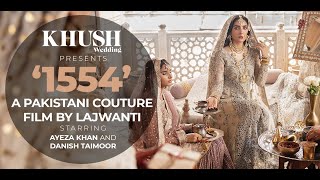 ‘1554’ | A Pakistani Couture Film by Lajwanti starring Ayeza Khan and Danish Taimoor | Khush Wedding