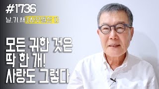 [날마다 기막힌 새벽 #1736] 모든 귀한 것은 딱 한 개! 사랑도 그렇다