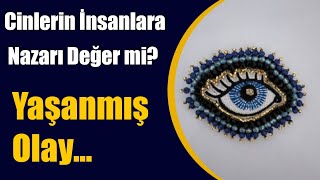 Cinlerin Nazarı Değer mi? Yaşanmış Bir Hadise