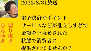 hiroyukiひろゆき切り抜き2023/8/31放送電子決済やポイントサービスなどが乱立しすぎで金額を上乗せされた状態で消費者に提供されてませんか？