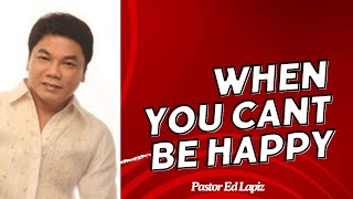 WHEN YOU CAN’T BE HAPPY -VIRAL 2024 - Pastor Ed Lapiz 2024