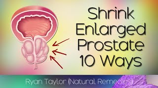 Shrink Enlarged Prostate (Natural Remedies)