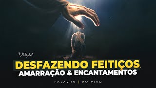 DESFAZENDO FEITIÇOS, AMARRAÇÃO E ENCANTAMENTOS - Uma Palavra de Libertação - Culto Ao Vivo