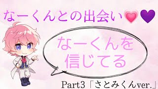 なーくんとの出会い💗💜【Part3さとみくんver.】