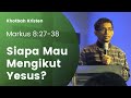 Khotbah Kristen - Siapa Mau Mengikut Yesus? (Markus 8:27-38)