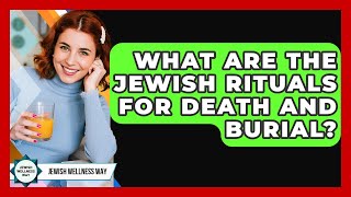 What Are The Jewish Rituals For Death And Burial? - Jewish Wellness Way
