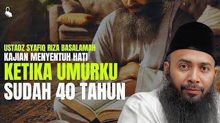 Ketika Umurku Sudah 40 Tahun - Ustadz Syafiq Riza Basalamah