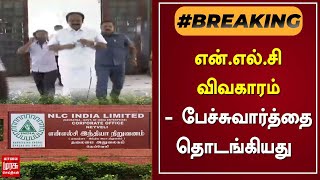 BREAKING | என்.எல்.சி விவகாரம் - பேச்சுவார்த்தை தொடங்கியது | NLC | Tamil News