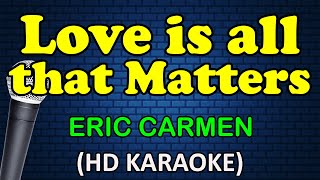 LOVE IS ALL THAT MATTERS - Eric Carmen (HD Karaoke)