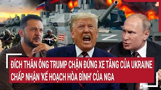 Điểm nóng Thế giới 12/3: Ông Trump chặn đứng Ukraine, chấp nhận 'kế hoạch hòa bình' của Nga?