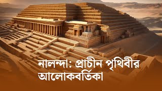 নালন্দা: প্রাচীন পৃথিবীর আলোকবর্তিকা। Ancient Nalanda