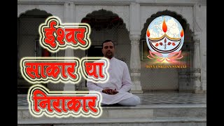 ईश्वर साकार या निराकार/ God is in form or formless, Nirakar ya sakar, Ishwar NIrakar aur Sakar