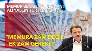 'Memura Zam Değil, Ek Zam Gerekli!' Memur-Sen Genel Başkanı Ali Yalçın TGRT Haber'de
