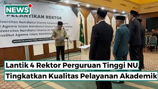 Lantik 4 Rektor Perguruan Tinggi NU, Waketum PBNU Tingkatkan Kualitas Pelayanan Akademik