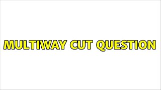 Multiway Cut question