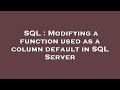SQL : Modifying a function used as a column default in SQL Server