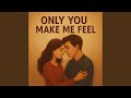 Only You Make Me Feel