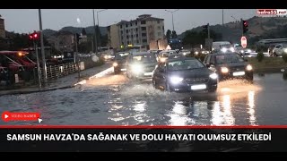 Samsun Havza'da Sağanak ve Dolu Hayatı Olumsuz Etkiledi