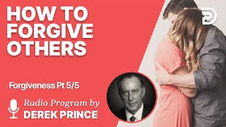 Forgiveness 5 of 5 - How to Forgive Others