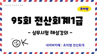 [초이쌤 전산회계1급] 제95회 기출문제 해설강의 - 실무시험