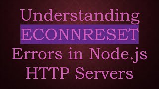 Understanding ECONNRESET Errors in Node.js HTTP Servers
