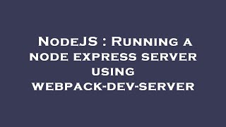 NodeJS : Running a node express server using webpack-dev-server