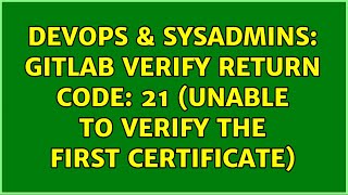DevOps & SysAdmins: Gitlab Verify return code: 21 (unable to verify the first certificate)