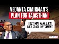 Vedanta Chairman Anil Agarwal Announces ₹1 Lakh Crore Investment, 5 Lakh Jobs In Rajasthan