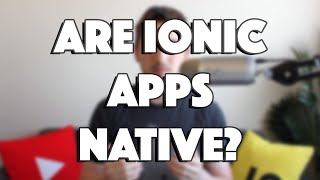 Are Ionic Apps Native Apps?